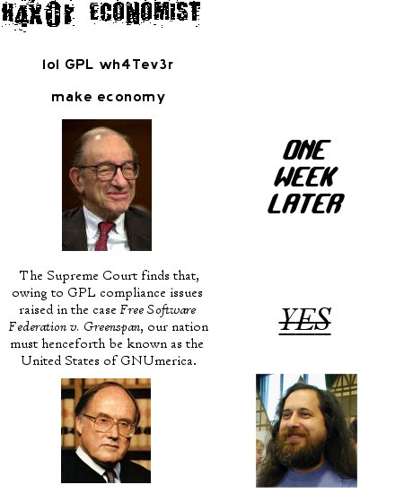 H4X0R ECONOMIST. Alan Greenspun says, 'lol GPL wh4Tev3r make economy'. One week later, 'The Supreme Court finds that, owing to GPL compliance issues raised in the case Free Software Federation v. Greenspan, our nation must henceforth be known as the United Nations of GNUmerica.' announces William Rhenquist with a serious expression. Richard Stallman is thilled: 'YES'.